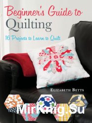 Beginner's Guide to Quilting: 16 Projects to Learn to Quilt