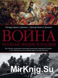 Война. Полная энциклопедия. Все битвы, сражения и военные кампании мировой истории с 4-го тысячелетия до нашей эры до конца XX века