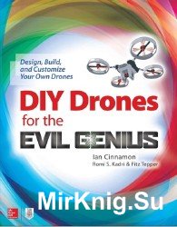 DIY Drones for the Evil Genius: Design, Build, and Customize Your Own Drones