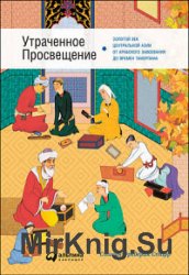 Утраченное Просвещение. Золотой век Центральной Азии от арабского завоевания до времен Тамерлана