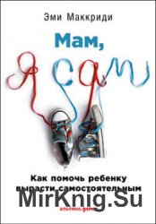 «Мам, я сам!» Как помочь ребенку вырасти самостоятельным