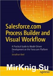 Salesforce.com Lightning Process Builder and Visual Workflow: A Practical Guide to Model-Driven Development on the Force.com Platform