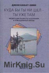 Куда бы ты ни шел - ты уже там. Медитация полноты осознания в повседневной жизни