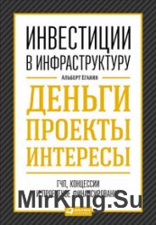 Инвестиции в инфраструктуру. Деньги, проекты, интересы. ГЧП, концессии, проектное финансирование