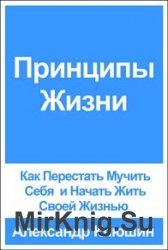 Принципы Жизни. Как Перестать Мучить Себя и Начать Жить Своей Жизнью