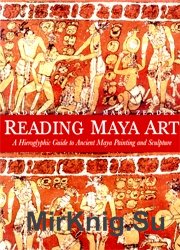 Reading Maya Art: A Hieroglyphic Guide to Ancient Maya Painting and Sculpture