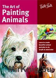 The Art of Painting Animals: Learn to create beautiful animal portraits in oil, acrylic, and watercolor