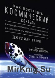 Как построить космический корабль. О команде авантюристов, гонках на выживание и наступлении эры частного освоения космоса