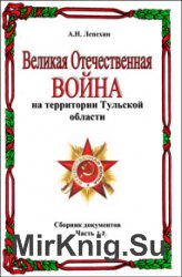 Великая Отечественная война на территории Тульской области. Сборник документов. Часть 1-2