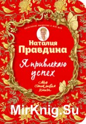 Я привлекаю успех! Как достигнуть успеха и реализовать свои желания, получая удовольствие