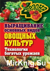 Выращивание основных видов овощных культур. Технология богатых урожаев