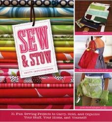 Sew & Stow: 31 Fun Sewing Projects to Carry, Hold, and Organize Your Stuff, Your Home, and Yourself!