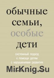 Обычные семьи, особые дети. Системный подход к помощи детям с нарушениями развития