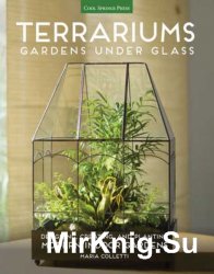 Terrariums - Gardens Under Glass: Designing, Creating, and Planting Modern Indoor Gardens