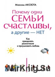 Почему одни семьи счастливы, а другие нет. Как преодолеть разногласия и приумножить любовь