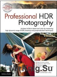 Professional HDR Photography: Achieve Brilliant Detail and Color by Mastering High Dynamic Range (HDR) and Postproduction Techniques