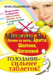 Голодание – сильнее таблеток! Исцеление, очищение, продление жизни тела и укрепление духа!