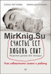 Счастье ест. Любовь спит. Рецепты успеха для женщин. Как совместить семью и работу