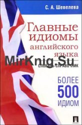 Главные идиомы английского языка. Словарь-справочник. Более 500 идиом