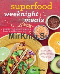 Superfood Weeknight Meals: Healthy, Delicious Dinners Ready in 30 Minutes or Less