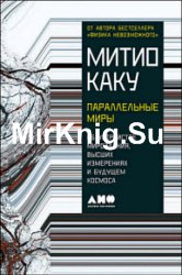 Параллельные миры. Об устройстве мироздания, высших измерениях и будущем космоса