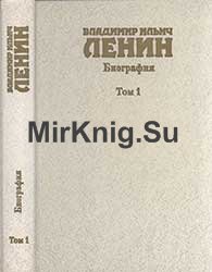 Владимир Ильич Ленин. Биография. Т. 1