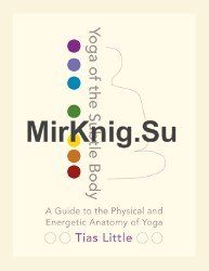 Yoga of the Subtle Body: A Guide to the Physical and Energetic Anatomy of Yoga