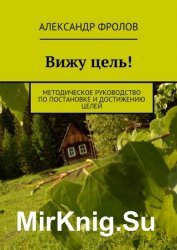 Вижу цель! Методическое руководство по постановке и достижению целей