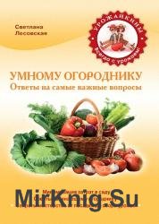 Умному огороднику. Ответы на самые важные вопросы