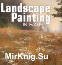 Landscape Painting in Pastel: Techniques and Tips from a Lifetime of Painting