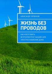 Жизнь без проводов. Как изготовить ветроэлектростанцию для электроснабжения дома