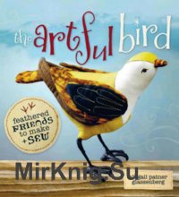 The Artful Bird: Feathered Friends to Make and Sew