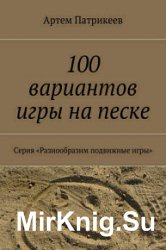 100 вариантов игры на песке. Серия «Разнообразим подвижные игры»