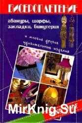 Бисероплетение. Абажуры, шарфы, закладки, бижутерия и многие другие удивительные изделия