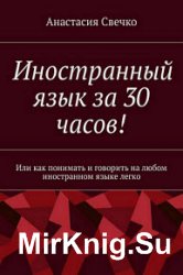 Иностранный язык за 30 часов! Или как понимать и говорить на любом иностранном языке легко