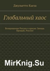 Глобальный хаос. Возвращение России и кризис Запада. Прощай, Россия!