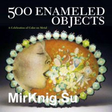 500 Enameled Objects: A Celebration of Color on Metal