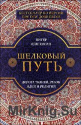 Шелковый путь. Дорога тканей, рабов, идей и религий