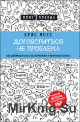 Договориться не проблема. Как добиваться своего без конфликтов и ненужных уступок