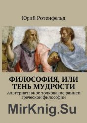 Философия, или Тень мудрости. Альтернативное толкование ранней греческой философии