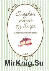 Сладкая жизнь без сахара. Сыроедческие и веганские десерты