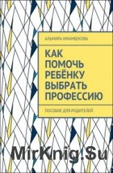 Как помочь ребёнку выбрать профессию. Пособие для родителей