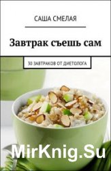 Завтрак съешь сам. 30 завтраков от диетолога