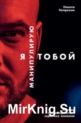 Я манипулирую тобой. Методы противодействия скрытому влиянию