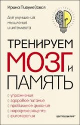 Тренируем мозг и память. Здоровое питание, правильное дыхание, физические упражнения, народные рецепты, фитотерапия для улучшения мышления и интеллекта