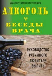 Алкоголь – беседы врача. Руководство разумного любителя выпить