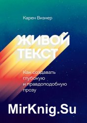 Живой текст. Как создавать глубокую и правдоподобную прозу