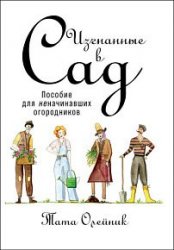 Изгнанные в сад. Пособие для неначинавших огородников