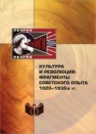 Культура и революция. Фрагменты советского опыта 1920-1930-х гг