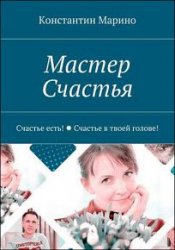 Мастер Счастья. Счастье есть! Счастье в твоей голове!